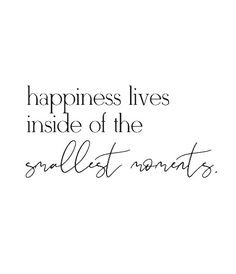 a quote that says happiness lives inside of the smallest moments on white paper with black ink