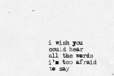 a black and white photo with the words i wish you could hear all the words i'm too afraid to say