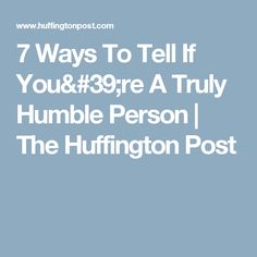 the words, 7 ways to tell if you & 39re a truly humble person the