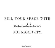 a quote that reads fill your space with candles, not negativity