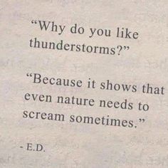 a piece of paper with a quote on it that says, why do you like thunderstorms? because it shows that even nature needs to scream sometimes