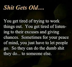 Shit gets old Narcissism Quotes, Hug Quotes, Sweet Romantic Quotes, Relationship Advice Quotes, Hard Quotes, I Apologize, Sassy Quotes, Breakup Quotes