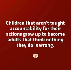 a red background with the words children that aren't taught accessibility for their actions grow up to become adults that think nothing they do is wrong