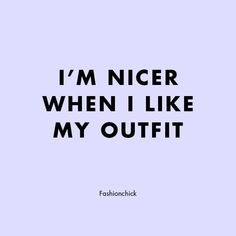 the words i'm nicer when i like my outfit in black on a blue background