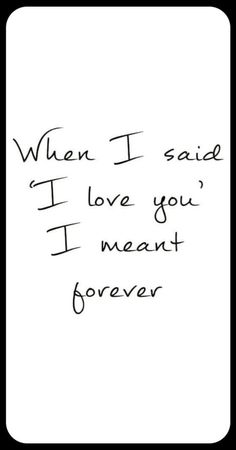 a handwritten note with the words when i said i love you, i meant forever