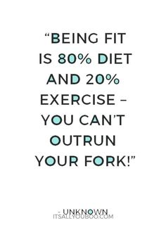 a quote that reads being fit is 80 % diet and 20 % exercise you can't