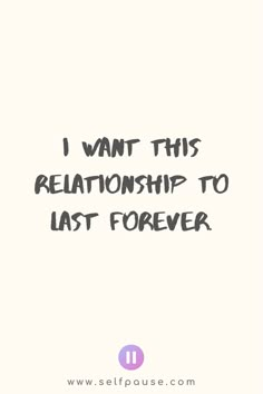 the words i want this relationship to last forever are written in black ink on a white background