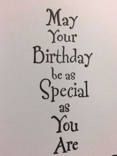 a birthday card with the words may your birthday be as special as you are on it