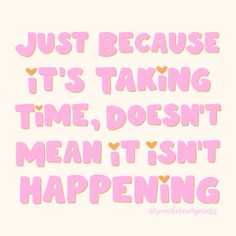 the words just because it's taking time, doesn't mean it isn't happening