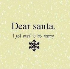 a snowflake with the words dear santa i just want to be happy