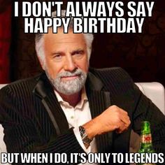 an older man sitting in front of a beer bottle with the caption, i don't always say happy birthday but when it's only to legend