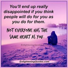 You'll end up really disappointed if you think Enlightening Quotes, Dad Poems, Not Worth It, Do Unto Others, Bright Side Of Life, Your Fault, On The Bright Side, Treat You, Why Do People