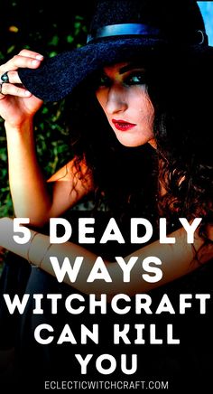 a woman wearing a hat with the words 5 deadly ways witchcraft can kill you