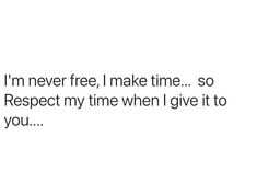 the text reads i'm never free, make time so respect my time when i give it to you