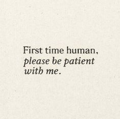 the words first time human please be patient with me