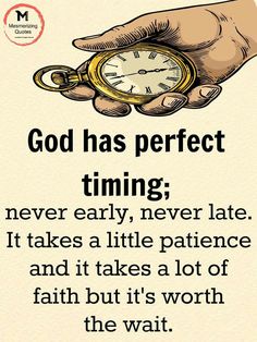 a hand holding a pocket watch with the words god has perfect time never early, never late it takes a little patience and it takes a lot of faith but it's worth