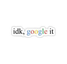 the google logo sticker that says, i'dk, google if it