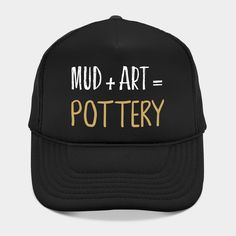 a black trucker hat with the words mud and art = pottery printed on it