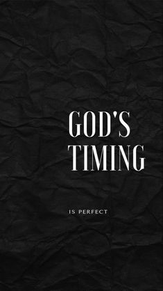 the words god's time is perfect on black paper