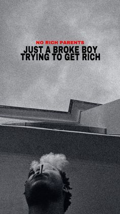 a black and white photo of a man looking up at the sky with text that reads, no rich parents just a broke boy trying to get rich