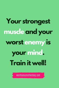 a quote that reads, your strongest muscle and your worst enemy is your mind train it well