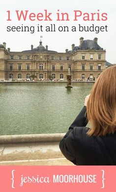 a woman looking out over the water in front of a building with text that reads 1 week in paris seeing it all on a budget