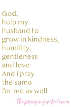 a quote that says god, help my husband to grow in kindness, humility, and love and pray the same for me as well