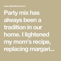 party mix has always been a tradition in our home i lightened my mom's recipe, replacing margari