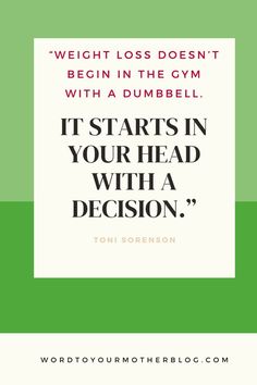 "Weight loss doesn't begin in the gym with a dumbbell. It starts in your head with a decision." - Toni Sorenson quote. Read the blog for even more weight loss inspirational quotes to keep you going when you want to quit, plus a free motivational printable! #weightlossquotes #inspirationalquotes Weight Loose Motivational Quotes, Inspiring Losing Weight Quotes, Motivational Losing Weight Quotes Wallpaper, Quotes About Losing Weight Inspirational, Losing Weight Journey Quotes