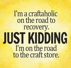 a yellow and black sign that says i'm a craftaholic on the road to recovery just kidding i'm on the road to the craft store