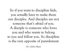 a quote that says, so if you want to discipline kids, you actually have to make