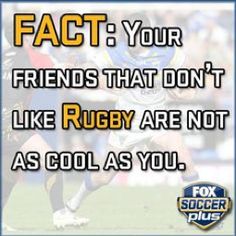 a quote on rugby that reads fact your friends that don't like rugby are not as cool as you