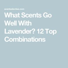 What Scents Go Well With Lavender? 12 Top Combinations Lavender Blends, Scent Combinations, Popular Scents, Feeling Sleepy, Lavender Fragrance, Bergamot Oil, Signature Fragrance, Calming Scents, Perfume And Cologne