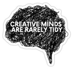 a black and white sticker with the words creative minds are really tidy on it