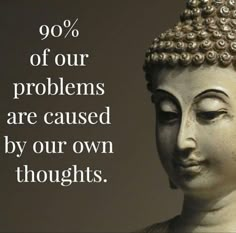 buddha statue with text saying 90 % of our problems are caused by our own thoughts