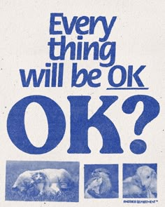 a poster with the words, every thing will be ok? and pictures of dogs