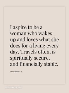 a quote that reads, i aspire to be a woman who wakes up and loves what