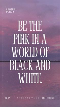 the quote be the pink in a world of black and white