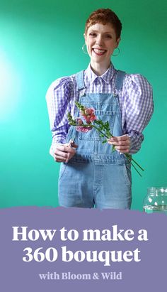 a woman in overalls holding flowers with the words how to make a 360 bouquet with bloom & wild