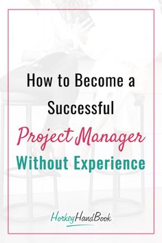 a woman sitting on a chair with the title how to become a successful project manager without experience