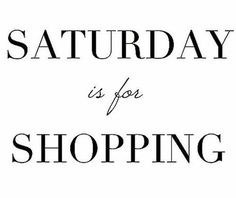 the words saturday is for shopping are in black and white letters on a white background