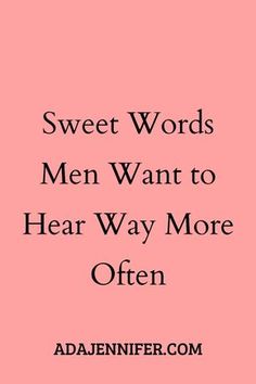 the words sweet words men want to hear way more often on pink background with black lettering