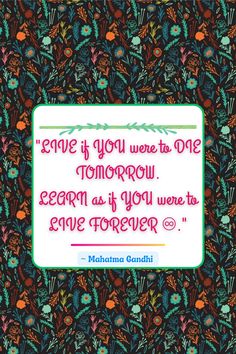 " Live as if you were to die tomorrow.
  LEARN as if you were to live FOREVER ♾️." - Mahatma Gandhi ✍️ 
#life#teachings#inspirational#quotations#father#nation#MahatmaGandhi#learn#beyond#infinity Quotes Father, Father Quotes, Living Forever, Mahatma Gandhi