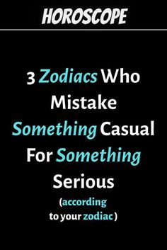 three zodiacs who mistake something casual for something serious according to your zodiac sign