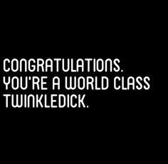 In celebration of the holiday season--> twinkledick- a man who makes his SO miserable about all the decorating, shopping, cooking, cleaning, gift wrapping,etc. that happens prior to the holiday festivities. *note- my definition, feel free to add your own! Sarcastic Quotes Funny, Sassy Quotes, Twisted Humor, Funny As Hell, Badass Quotes, Work Humor, Sarcastic Humor, Sarcastic Quotes, Bones Funny