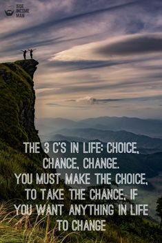 a person standing on top of a cliff with the words, the 3 c's in life choice, chance change you must make the choice to take the chance