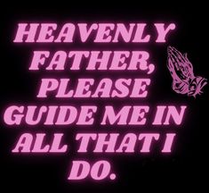 a pink neon sign that says, heavenly father please guide me in all that do