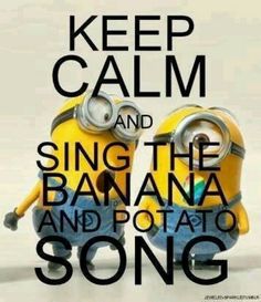 two minion characters with the words keep calm and sing the banana and potato song