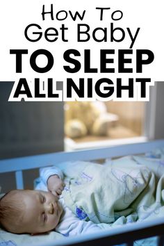 a baby sleeping in a crib with the words how to get baby to sleep all night