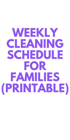 the words weekly cleaning schedule for families printable on a white background with purple lettering